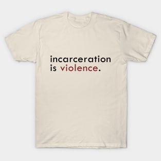 Incarceration is violence T-Shirt